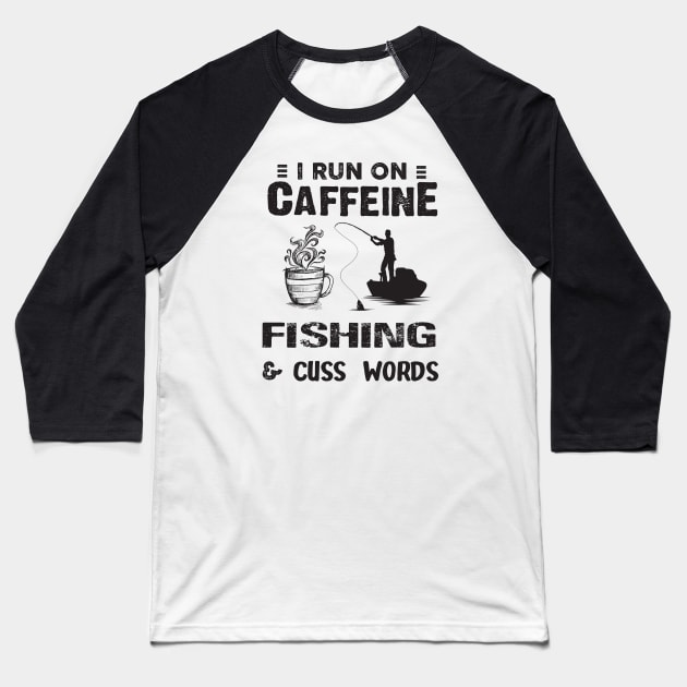 I Run On Caffeine Fishing And Cuss Words Baseball T-Shirt by Thai Quang